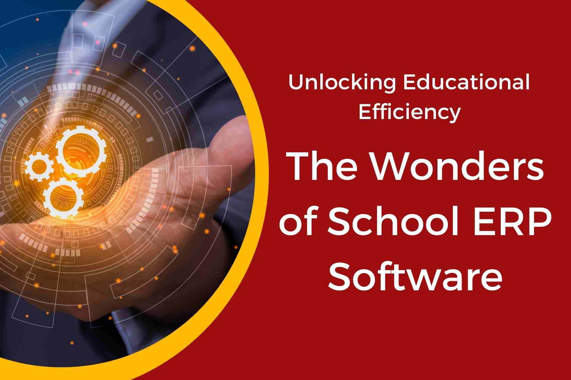 Unlocking Educational Efficiency: The Wonders of School ERP Software